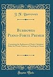  Burrowes Piano-Forte Primer: Containing the Rudiments of Music; Calculated Either for Private Tuition, or Teaching in Classes (Classic Reprint)