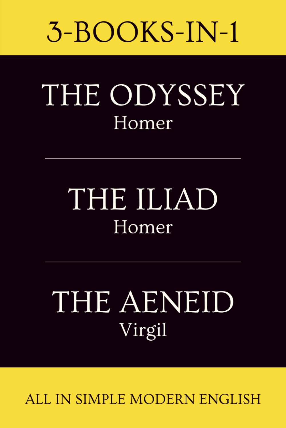 NEW: THE ODYSSEY By Homer + THE ILIAD + THE AENEID By Virgil - All Newly Translated Into Simple, Modern English: 3-BOOKS-IN-1 (Inc. Original 'The Odyssey' Text)