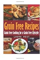 Grain Free Recipes : Grain Free Cooking for a Grain Free Lifestyle 1482779145 Book Cover