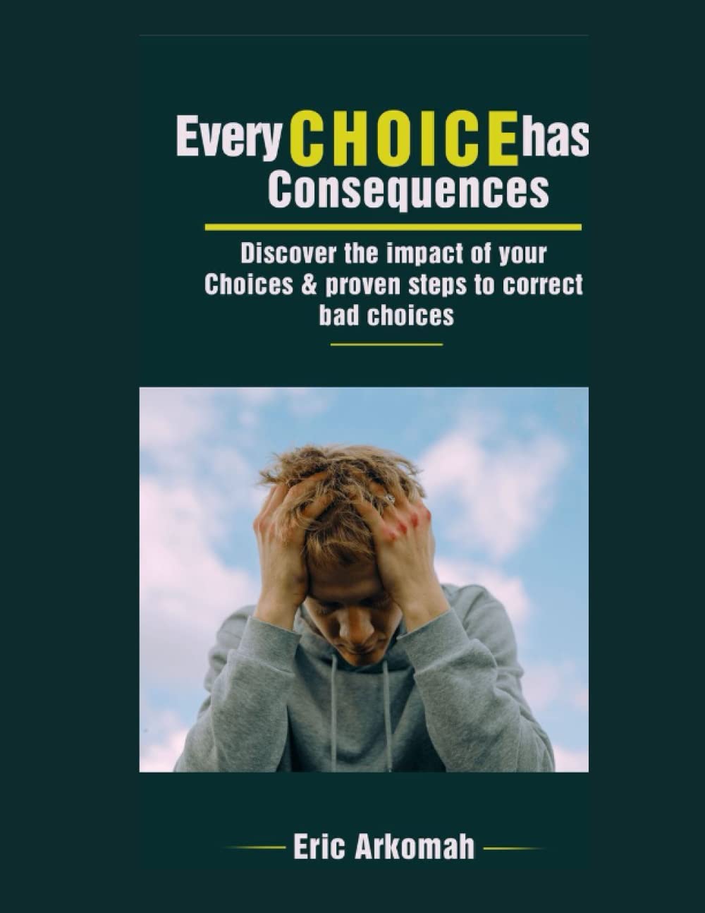 Every CHOICE has Consequences - Discover the impact of your choices & proven steps to correct bad choices