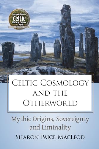 Celtic Cosmology and the Otherworld: Mythic Origins, Sovereignty and Liminality (Perspectives in Celtic History, Culture and Myth)