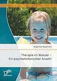 Therapie im Wasser - Ein psychomotorischer Ansatz