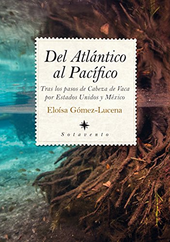 Del Atlántico al Pacífico: Tras los pasos de Cabeza de Vaca por Estados Unidos y México (Sotavent Del Atlántico al Pacífico: Tras los pasos de Cabeza de Vaca por Estados Unidos y México (Sotavent