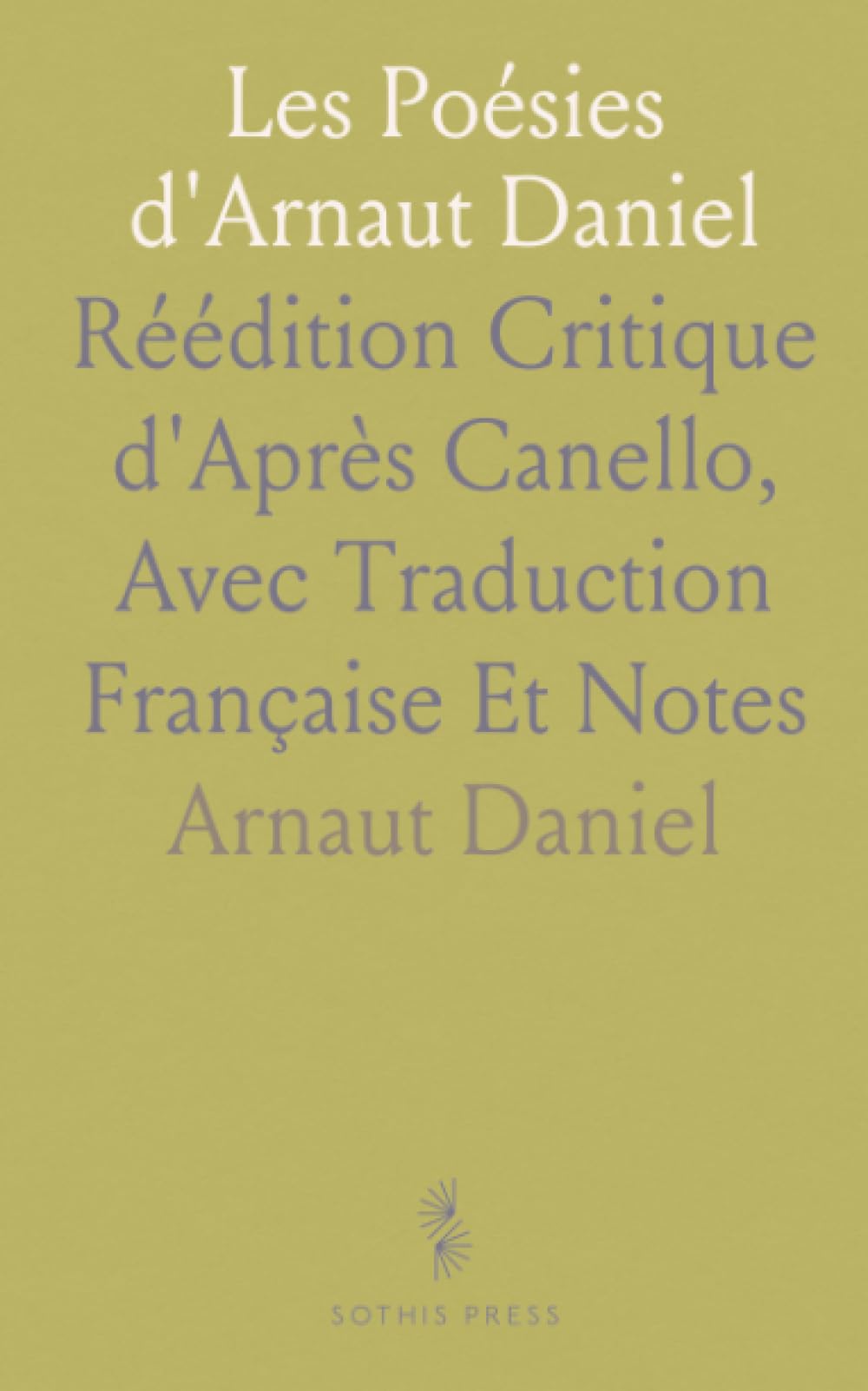 Les Poésies d'Arnaut Daniel: Réédition Critique d'Après Canello, Avec Traduction Française Et Notes