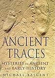 Ancient Traces: Mysteries in Ancient and Early History - Michael Baigent 