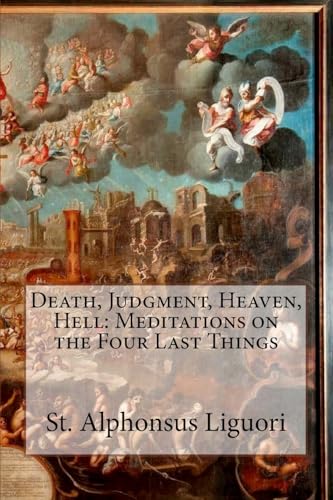 Death, Judgment, Heaven, Hell: Meditations on the Four Last Things