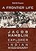 A Frontier Life: Jacob Hamblin, Explorer and Indian Missionary