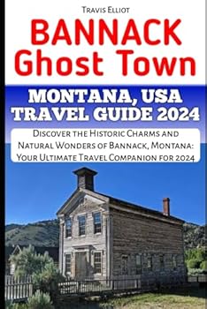 Paperback BANNACK GHOST TOWN MONTANA USA TRAVEL GUIDE: Discover the Historic Charms and Natural Wonders of Bannack, Montana: Your Ultimate Travel Companion for 2024" (Adventure Horizon) Book