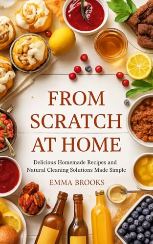 From Scratch at Home: Delicious Homemade Recipes and Natural Cleaning