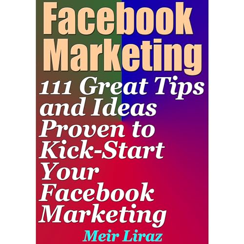 Facebook Marketing: 111 Great Tips and Ideas Proven to Kick-Start Your Facebook Marketing | Meir Liraz episode artwork