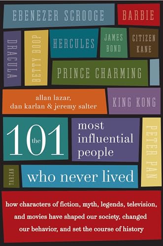 The 101 Most Influential People Who Never Lived: How Characters of Fiction, Myth, Legends, Television, and Movies Have Shaped Our Society, Changed Our Behavior, and Set the Course of History
