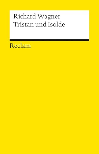 Tristan und Isolde. Textbuch mit Varianten der Partitur: Wagner, Richard – Klassiker der Musikgeschichte mit Erläuterungen – 18272 (Reclams Universal-Bibliothek)