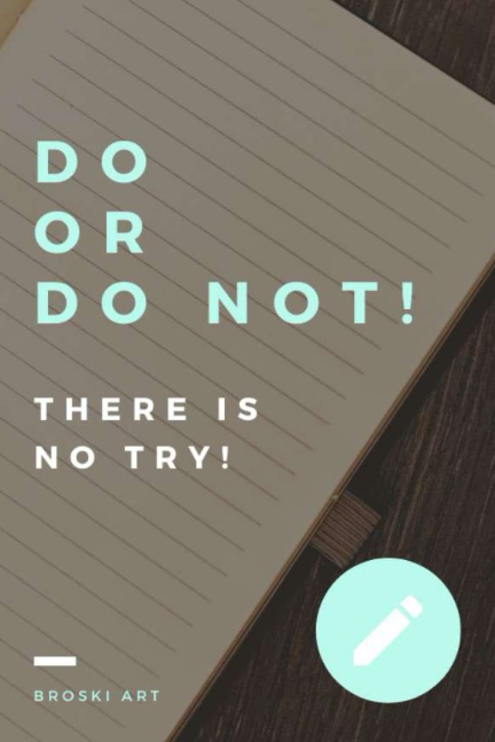 Do or do not! There is no try!: Lined notebook