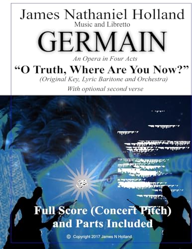 O Truth Where Are You Now: Aria for Baritone and Orchestra from the Opera Germain (Germain, An Opera in Four Acts)