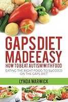 Gaps Diet Made Easy: How to Beat Autism with Food: Eating the Right Food to Succeed on the Gaps Diet 1500962880 Book Cover