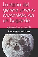 La storia del genere umano raccontata da un bugiardo: generati non creati B08BDYHSKC Book Cover