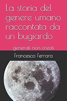 Paperback La storia del genere umano raccontata da un bugiardo: generati non creati [Italian] Book