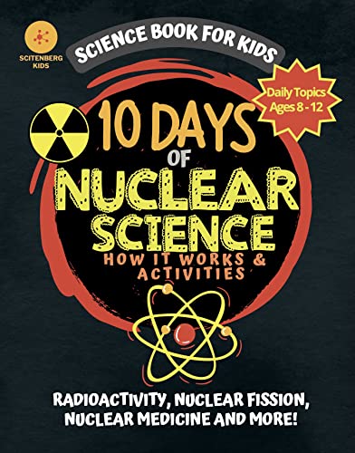 10 Days of Nuclear Science How It Works and Activities : Science Book For Kids (10 Days of Science) (English Edition)