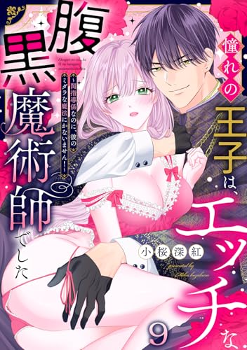 憧れの王子は、エッチな腹黒魔術師でした～閨指導係なのに、彼のミダラな魔法にかないません！～(9) (ズレット！)