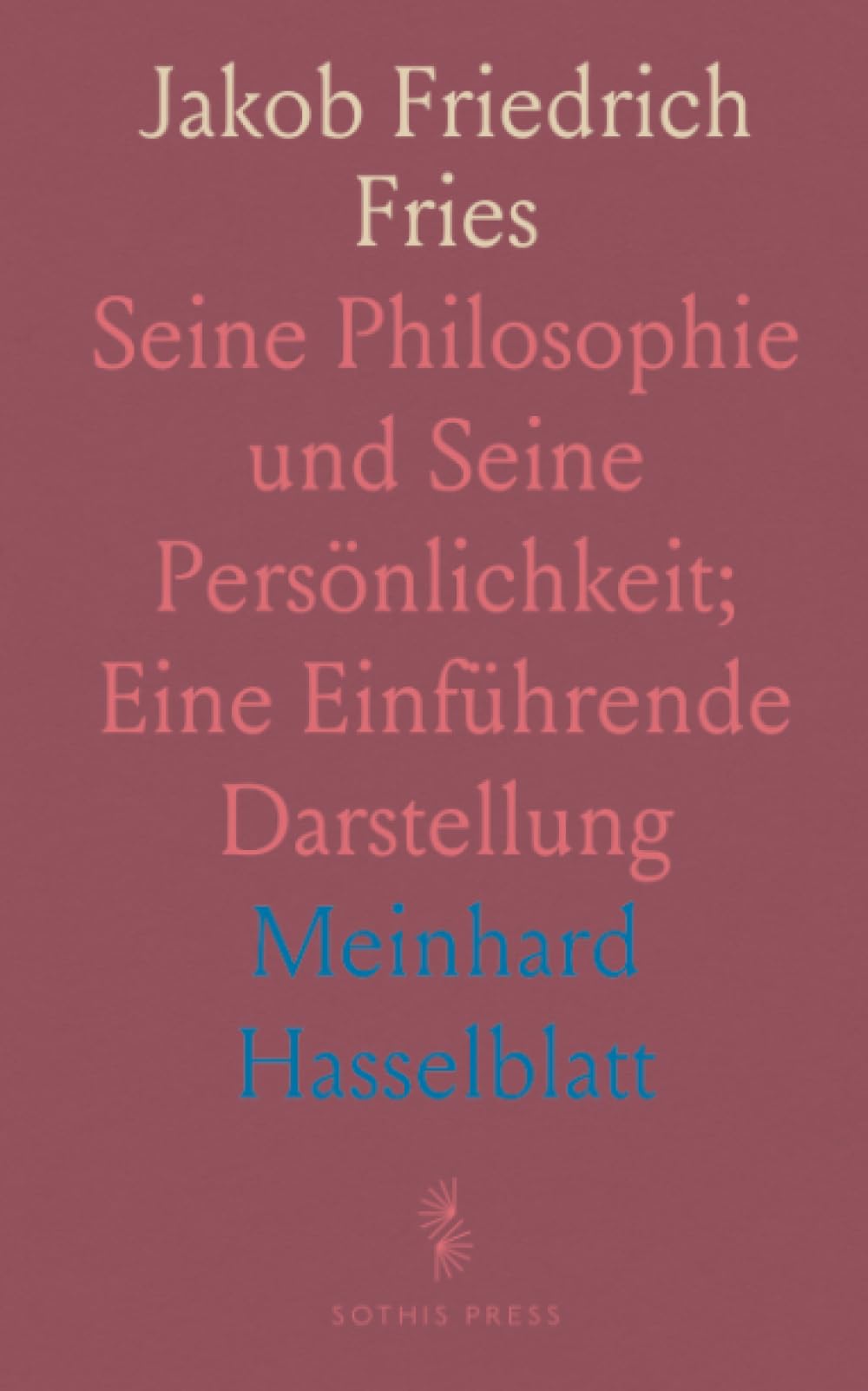 Jakob Friedrich Fries: Seine Philosophie und Seine Persönlichkeit; Eine Einführende Darstellung