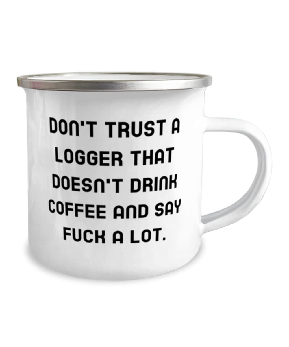 Gag Logger Gifts, Don't Trust a Logger That Doesn't Drink Coffee and Say Fuck a, Graduation 12oz Camper Mug For Logger from Boss, Unique logger gifts, Personalized logger gifts, Customized logger