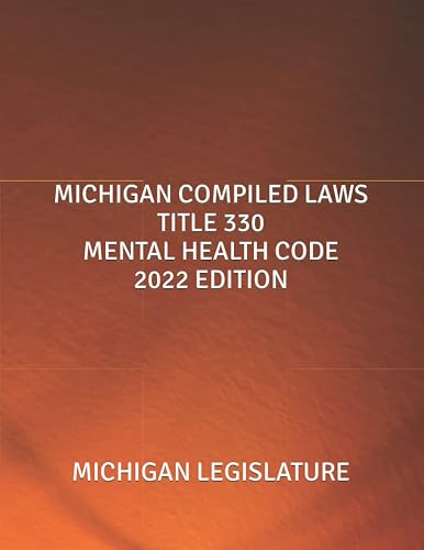 MICHIGAN COMPILED LAWS TITLE 330 MENTAL HEALTH CODE 2022 EDITION