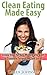 Clean Eating Made Easy - Simple Steps for Busy Women who want to Eliminate Fatigue and Feel Great