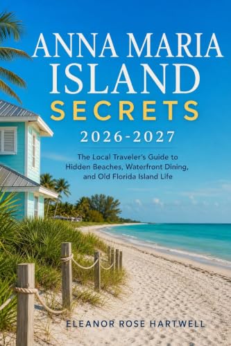 Anna Maria Island Secrets 2026-2027: The Local Traveler's Guide to Hidden Beaches, Waterfront Dining, and Old Florida Island Life