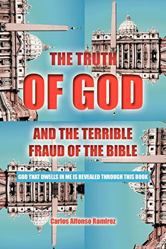 The Truth of God and the Terrible Fraud of the Bible: God That Dwells in Me is Revealed Through This Book