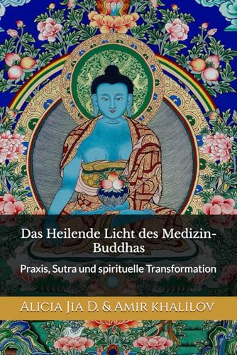 Das Heilende Licht des Medizin-Buddhas: Praxis, Sutra und spirituelle Transformation (Lehren und Praktiken des Buddhismus)