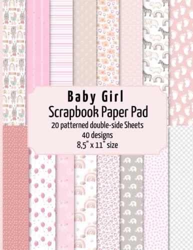Baby Girl scrapbook paper pad: 20 patterned double sided sheets for scrapbooking, origami, paper arts, decoupage, DIY crafts. 8.5