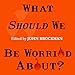 What Should We Be Worried About?: Real Scenarios That Keep Scientists Up at Night
