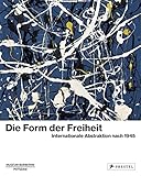 Die Form der Freiheit: Internationale Abstraktion nach 1945 - Herausgeber: Ortrud Westheider, Michael Philipp, Daniel Zamani 