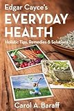Edgar Cayce's Everyday Health: Holistic Tips, Remedies & Solutions