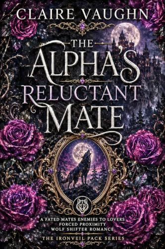 The Alpha's Reluctant Mate: A Fated Mates Enemies to Lovers Forced Proximity Wolf Shifter Romance (Ironveil Pack Series Book 1)