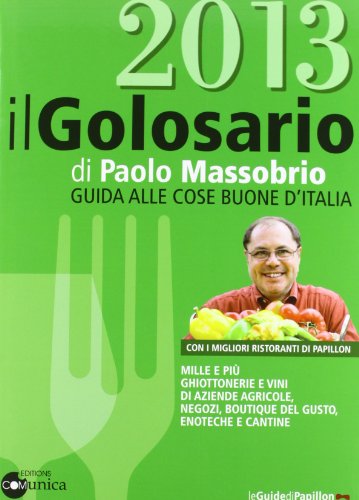 Il golosario 2013. Guida alle cose buone d'Italia Il golosario 2013. Guida alle cose buone d'Italia