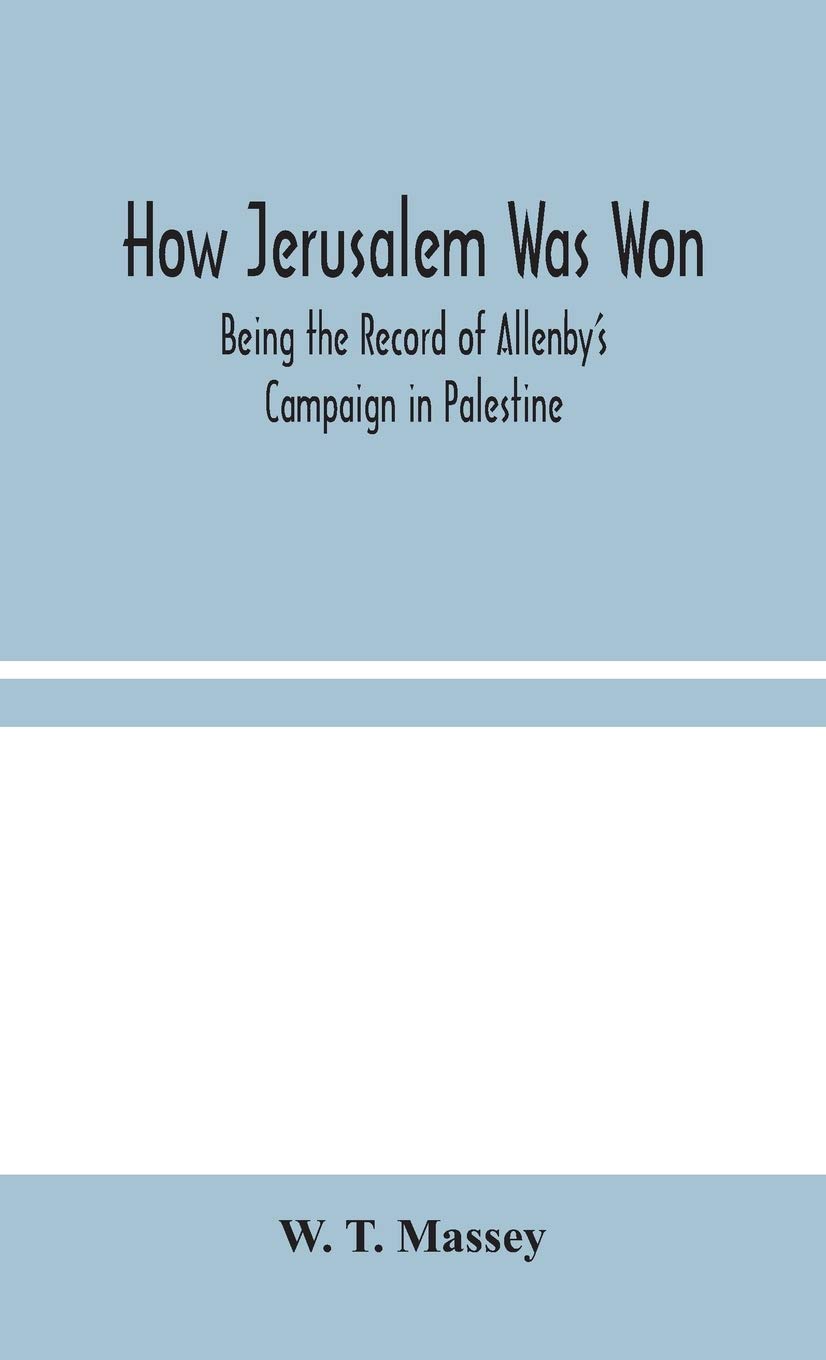 How Jerusalem Was Won: Being The Record Of Allenby'S Campaign In Palestine