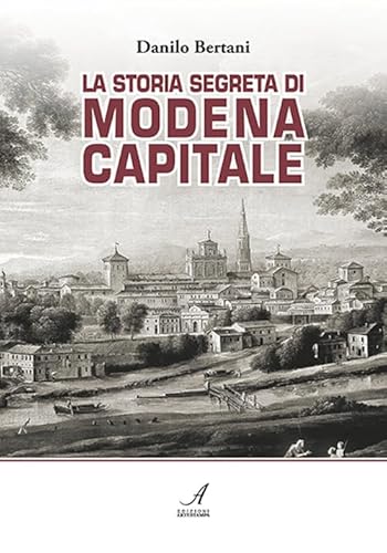 La Storia Segreta Di Modena Capitale