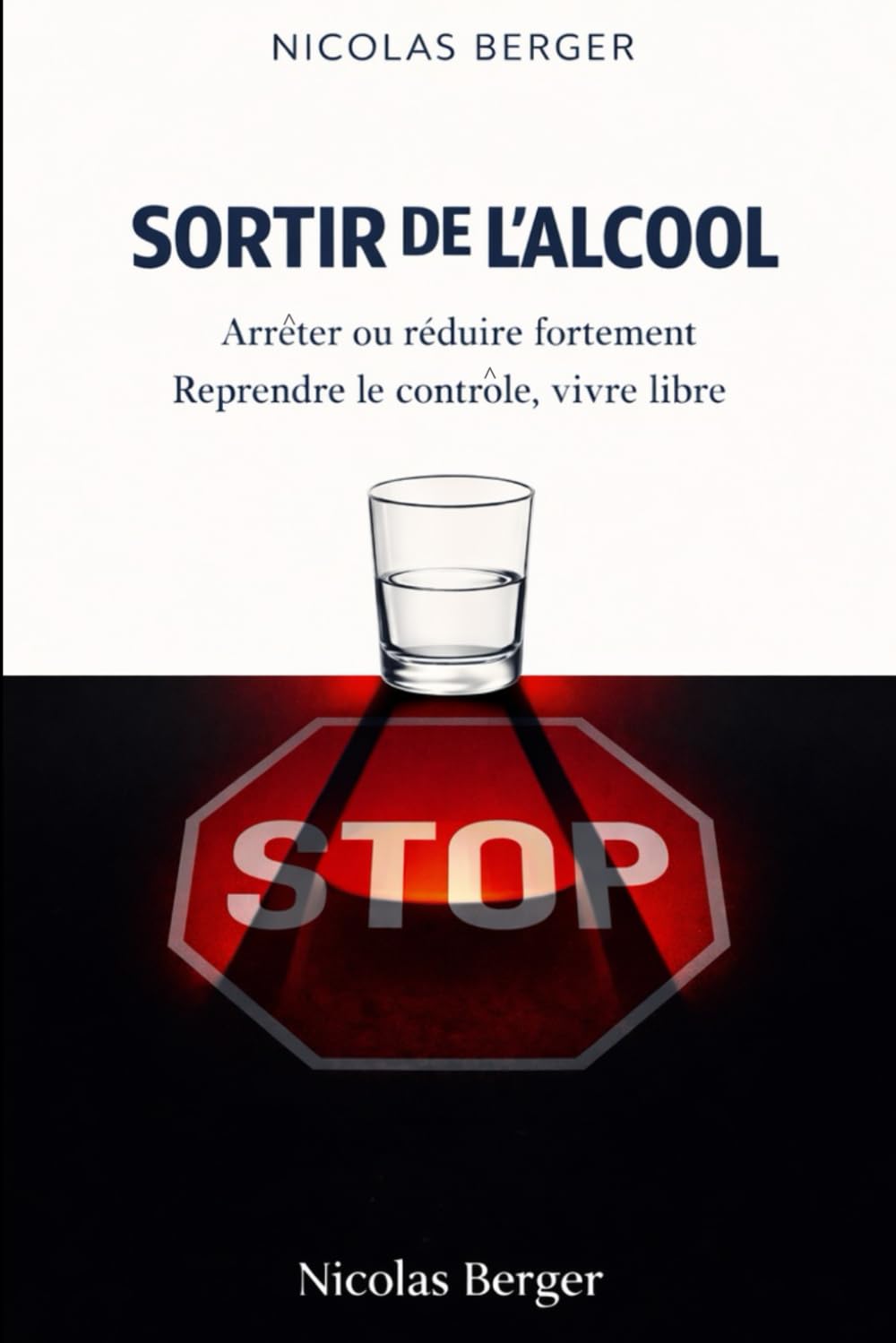 SORTIR DE L’ALCOOL: Arrêter ou réduire fortement, reprendre le contrôle sans se renier ni culpabiliser