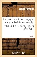 Recherches Anthropologiques Dans La Berba(c)Rie Orientale: Tripolitaine, Tunisie, Alga(c)Rie. T. 1 2013402929 Book Cover
