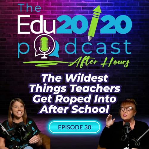 Episode 30: The Wildest Things Teachers Get Roped Into After School | The Edu20/20 Podcast