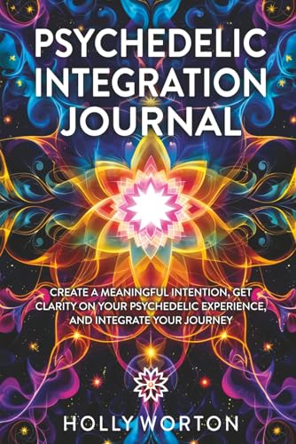 Psychedelic Integration Journal: Create a Meaningful Intention, Get Clarity on Your Psychedelic Experience, and Integrate Your Journey