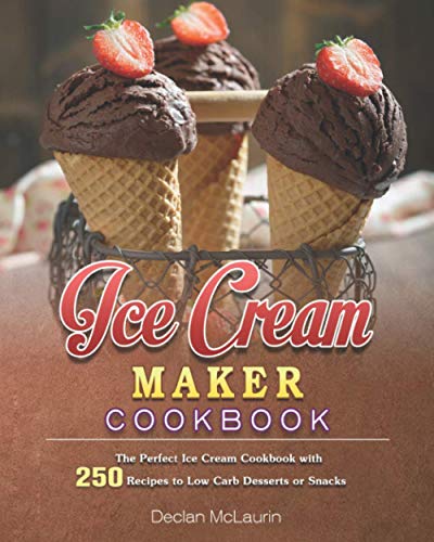 Ice Cream Maker Cookbook: The Perfect Ice Cream Cookbook with