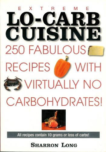 Extreme Lo-Carb Cuisine: 250 Recipes With Virtually No Carbohydrates
