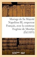 Mariage de Sa Majesta(c) Napola(c)on III, Empereur Des Franaais, Comtesse Euga(c)Nie de Montijo Duchesse Ta(c)Ba 2013447825 Book Cover