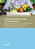 Lebensmittellieferungen im Onlinehandel: Kommentar der DIN 10543 zum hygienischen Versand von Lebensmitteln und dem informativen Verbraucherschutz (DIN Media Kommentar)