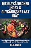 Die Glykämischer Index & Glykämische Last Diät: Mit Tabellen von über 1000 Lebensmitteln, die nach ihrem GI- und GL-Wert bewertet sind - Dr. H. Maher 