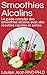Smoothies alcalins: Le guide complet des smoothies alcalins avec des recettes rapides et saines