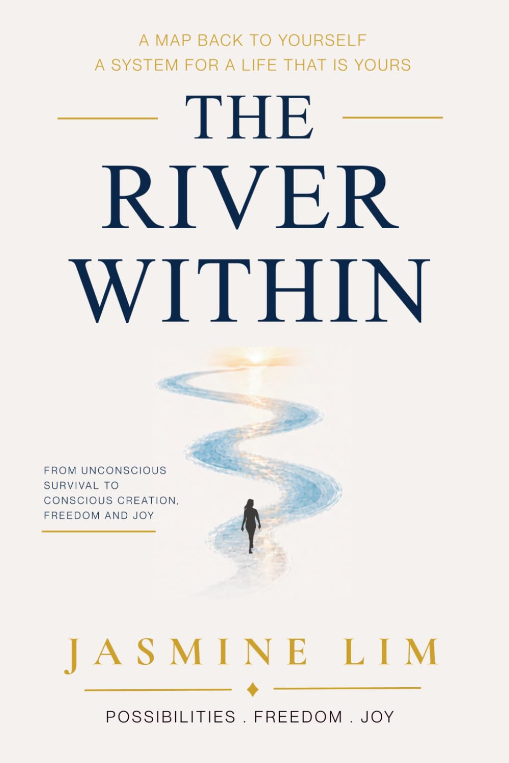 The River Within: From Unconscious Survival to Conscious Creation, Freedom and Joy