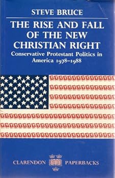 Paperback The Rise and Fall of the New Christian Right: Conservative Protestant Politics in America, 1978-1988 Book